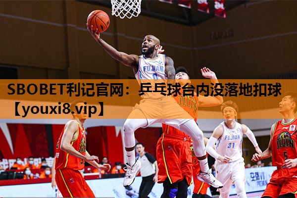 SBOBET利记官网：乒乓球台内没落地扣球