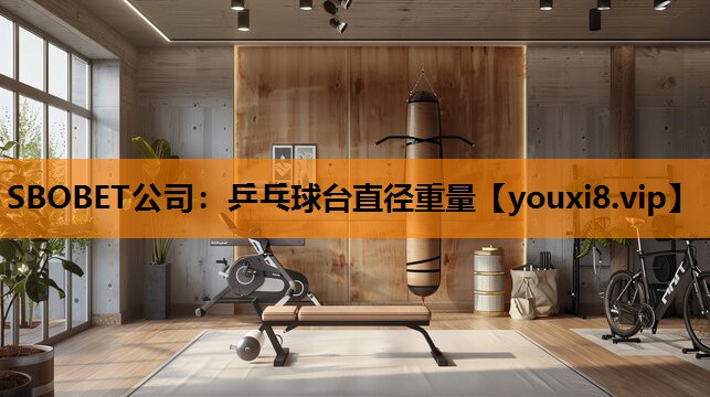SBOBET公司：乒乓球台直径重量