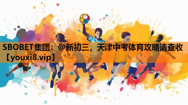 SBOBET集团：@新初三，天津中考体育攻略请查收