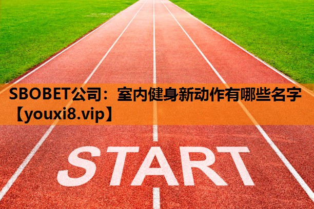SBOBET公司：室内健身新动作有哪些名字