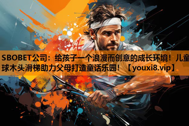 SBOBET公司：给孩子一个浪漫而创意的成长环境！儿童球木头滑梯助力父母打造童话乐园！