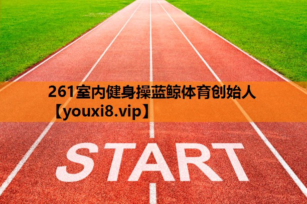 261室内健身操蓝鲸体育创始人