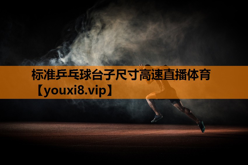 标准乒乓球台子尺寸高速直播体育