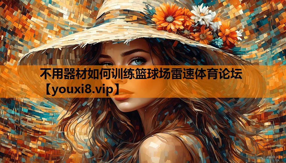 不用器材如何训练篮球场雷速体育论坛