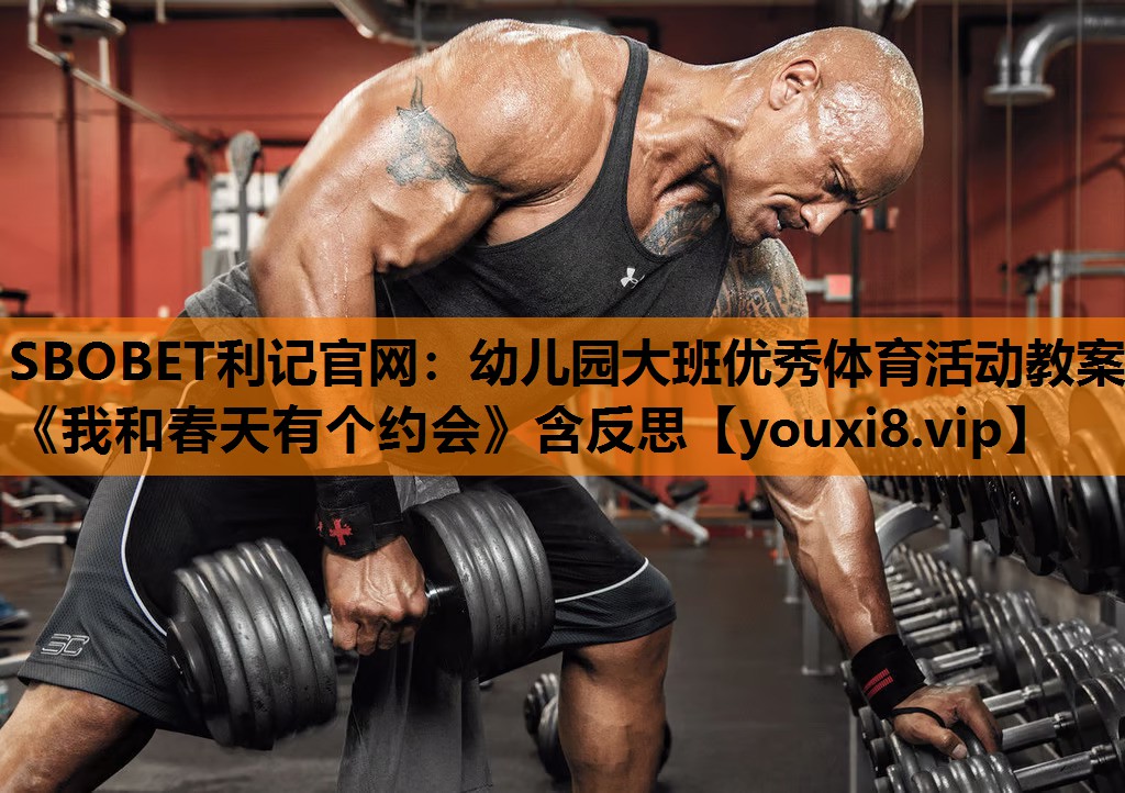 SBOBET利记官网：幼儿园大班优秀体育活动教案《我和春天有个约会》含反思