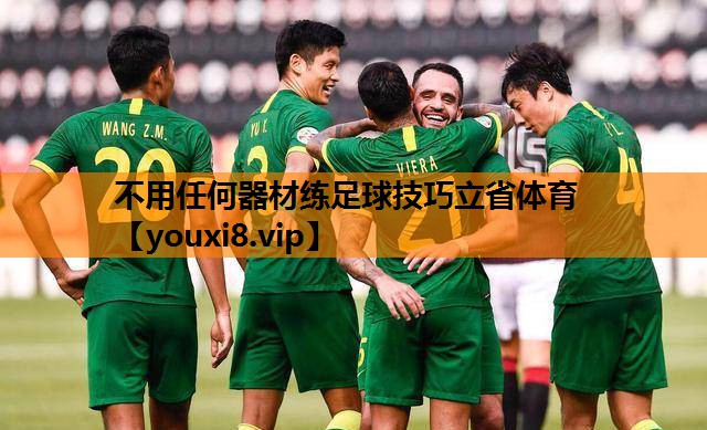 不用任何器材练足球技巧立省体育