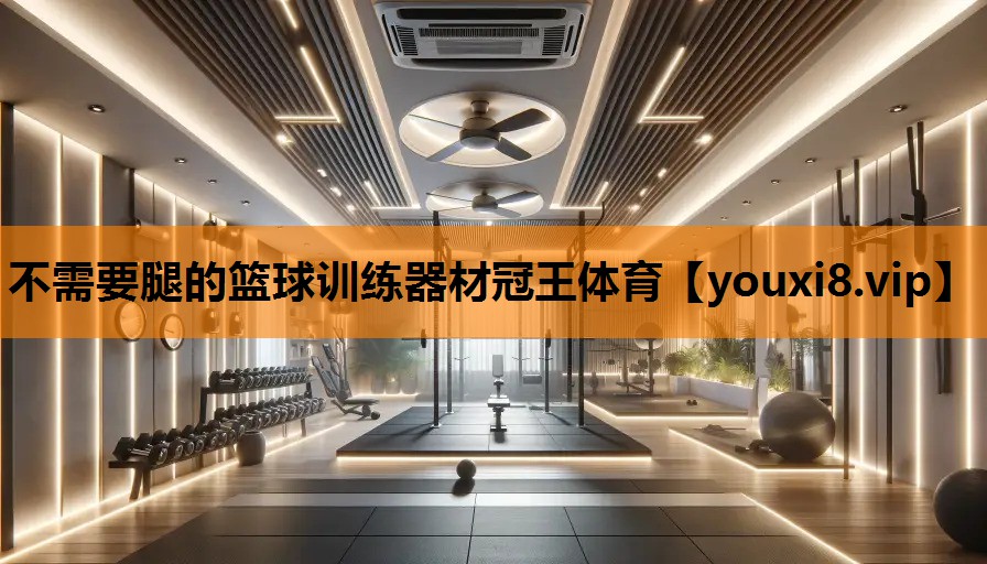 不需要腿的篮球训练器材冠王体育