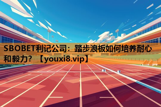 踏步浪板如何培养耐心和毅力？