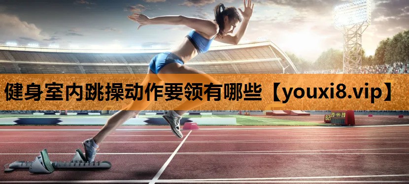 健身室内跳操动作要领有哪些